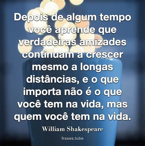 Depois de algum tempo você aprende que verdadeiras amizades William