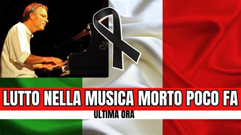 LUTTO NEL MUSICA ITALIANA MORTO IL TALENTUOSO MUSICISTA POCO FA YouTube