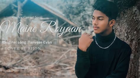 Maine Royaan Cover By Rijon Tanveer Evan Feat Piran Khan Youtube