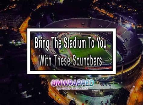 Bring The Stadium To You With These Soundbars