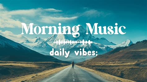 Good Morning Playlist 🌤️ Playlist Makes You Relax When You Listen To It Daily Vibes Routine