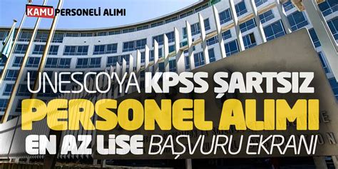 Unesco ya KPSS Şartsız Personel Alımı En Az Lise Başvuru Ekranı