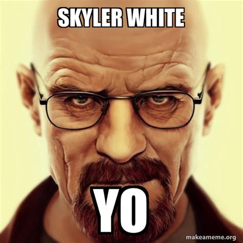 Skyler White Yo Walter White Breaking Bad Meme Generator