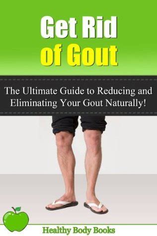 Get Rid Of Gout The Ultimate Guide To Reducing And Eliminating Your