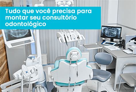 Tudo Que Voc Precisa Para Montar Seu Consult Rio Odontol Gico Blog