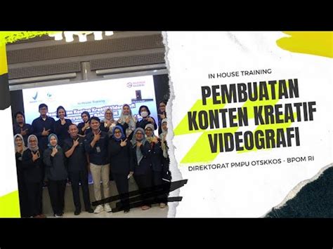 In House Training Pembuatan Konten Kreatif Videografi BPOM RI YouTube