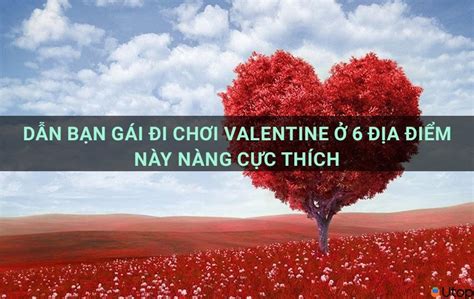 Dẫn bạn gái đi chơi valentine ở 6 địa điểm này nàng cực thích Tin Tức