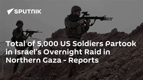 Total Of 5000 Us Soldiers Partook In Israels Overnight Raid In