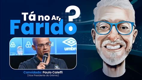 Ao Vivo Paulo Caleffi Vice Presidente Gr Mio Farid Germano Filho