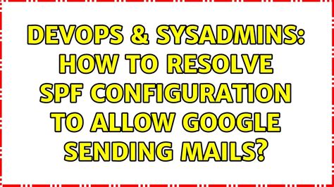 Devops Sysadmins How To Resolve Spf Configuration To Allow Google