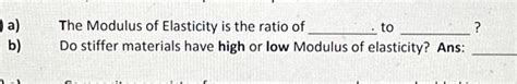 Solved a) The Modulus of Elasticity is the ratio of to ? b) | Chegg.com