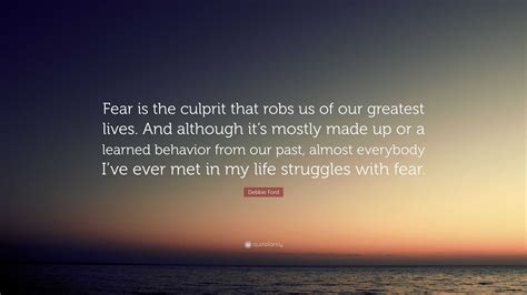 Debbie Ford Quote Fear Is The Culprit That Robs Us Of Our Greatest