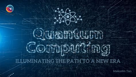 Quantum Computing Illuminating The Path To A New Era Malcolm Tan