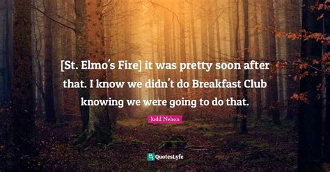 [St. Elmo's Fire] it was pretty soon after that. I know we didn't do B ...