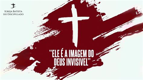 Ele é a imagem do Deus invisível Colossenses 1 15 23 YouTube