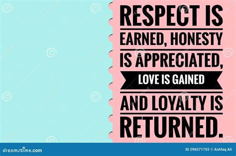 Respect Is Earned Honesty Is Appreciated Trust Is Gained Loyalty Is