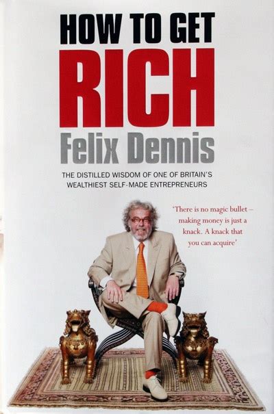 Felix Dennis Book On How To Get Rich Is Right To The Point And He