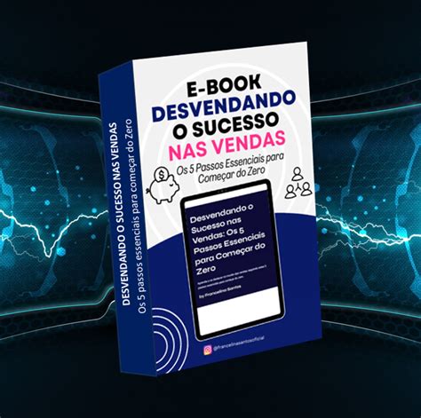 Desvendando O Sucesso Nas Vendas Os 5 Passos Essenciais Para Comecar