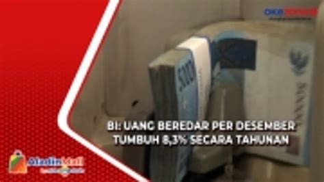 BI Uang Beredar Per Desember Tumbuh 8 3 Secara Tahunan Video