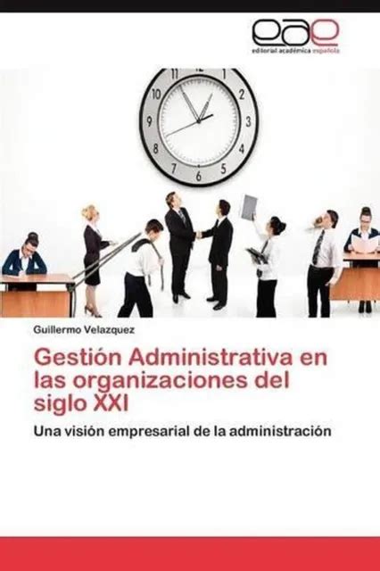 Gestion Administrativa En Las Organizaciones Del Siglo Xxi Una Visin