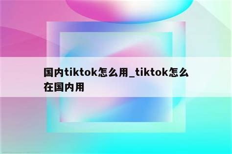 国内tiktok怎么用tiktok怎么在国内用 Tiktok相关 Appid共享网