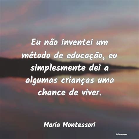 Frases De Maria Montessori Eu Não Inventei Um Método De