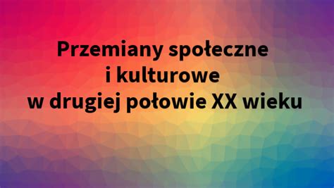 Przemiany Spo Eczne I Kulturowe W Drugiej Po Owie Xx Wieku