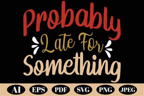 Probably Late For Something Funny Svg Graphic By Creativedesignzone15