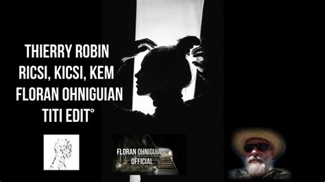 Thierry Robin Ricsi Kicsi Kem Floran Ohniguian Edit YouTube