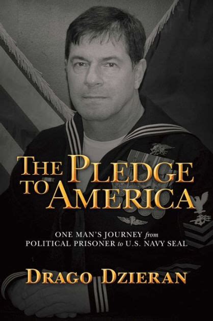 The Pledge to America: One Man's Journey from Political Prisoner to U.S. Navy SEAL by Drago ...