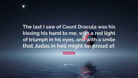 Bram Stoker Quote “the Last I Saw Of Count Dracula Was His Kissing His