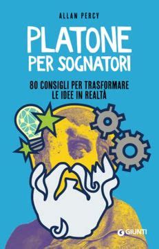 Libro Platone Per Sognatori Consigli Per Trasformare Le Idee In