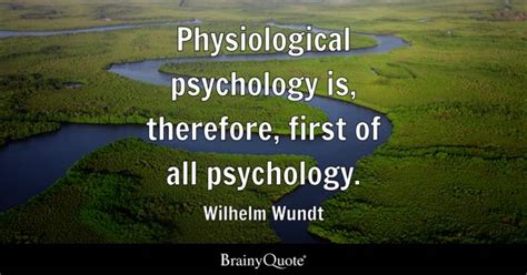 Wilhelm Wundt - Physiological psychology is, therefore...