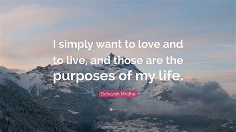 Debasish Mridha Quote I Simply Want To Love And To Live And Those