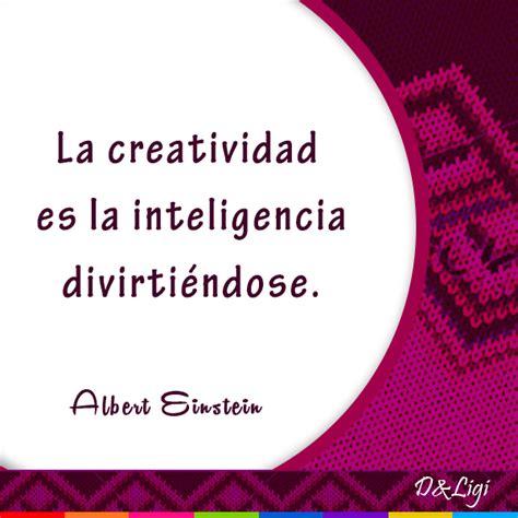 La creatividad es la inteligencia divirtiéndose frase creatividad