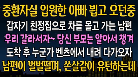 실화 사연 중환자실에 입원한 친정아빠 뵙고 오는 길에 대뜸 갈라서야 겠다며 통보한 남편 친정 집 앞에서 벌어진 광경에