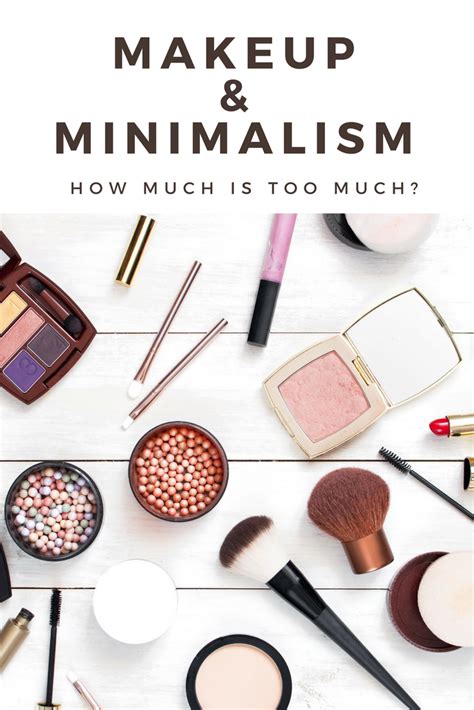 Make Up And Minimalism How Much Is Too Much And How Do I Stop The