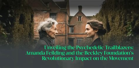 Unveiling the Psychedelic Trailblazers: Amanda Feilding and the Beckley ...