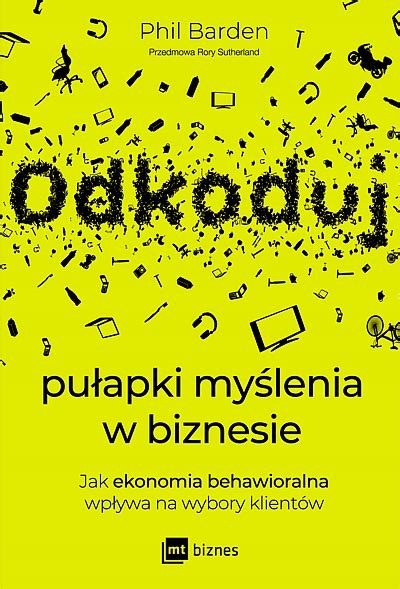 ODKODUJ PUŁAPKI MYŚLENIA W BIZNESIE JAK EKONOMIA BEHAWIORALNA WPŁYWA