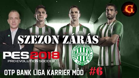 Pes 2018 OTP Bank Liga FTC Karrier mód 6 Szezonzárás PS4 Pro YouTube