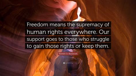 Franklin D Roosevelt Quote Freedom Means The Supremacy Of Human