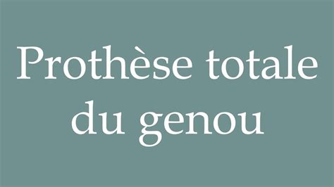 How to Pronounce Prothèse totale du genou Total knee prosthesis