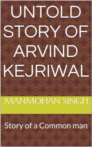 Untold Story of Arvind Kejriwal: Story of a Common man by Manmohan Singh | Goodreads