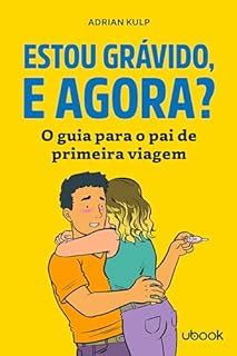 Estou Gr Vido E Agora O Guia Para O Pai De Primeira Viagem Ebook