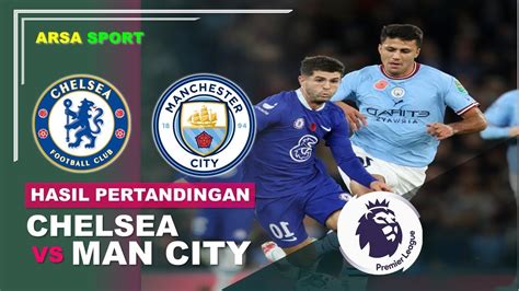 Hasil Pertandingan Liga Inggris Tadi Malam Chelsea Vs Manchester City