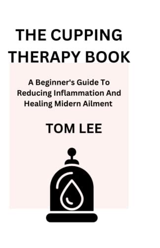 The Cupping Therapy Book A Beginners Guide To Reducing Inflammation And Healing Modern Ailment