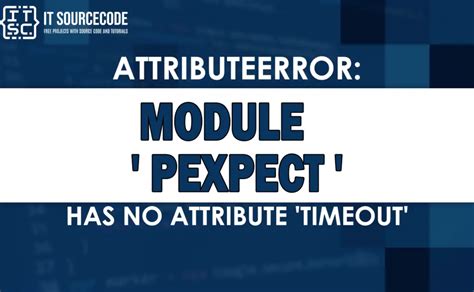 Attributeerror Module Pexpect Has No Attribute Timeout SOLVED