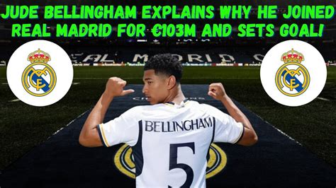 JUDE BELLINGHAM EXPLAINS WHY HE JOINED REAL MADRID FOR 103M AND SETS