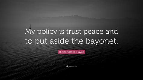 Rutherford B Hayes Quote My Policy Is Trust Peace And To Put Aside