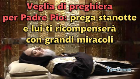 Veglia di preghiera per Padre Pio prega stanotte e lui ti ricompenserà